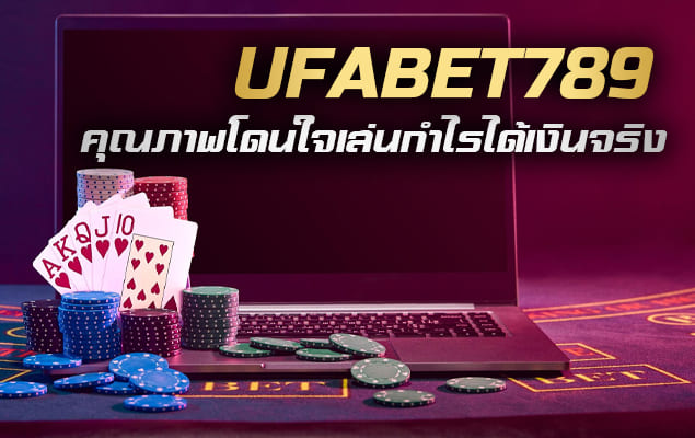 ufabet789 คุณภาพโดนใจเล่นกำไรได้เงินจริง